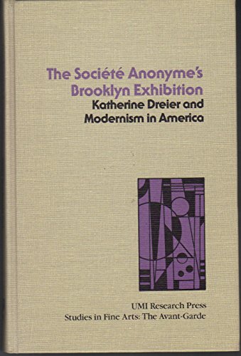 9780835712941: The Société anonyme's Brooklyn Exhibition: Katherine Dreier and modernism in America (Studies in the fine arts. The avant-garde)