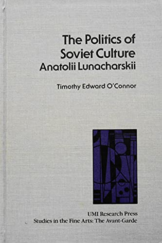 Beispielbild fr The Politics of Soviet Culture: Anatolii Lunacharskii (Studies in the Fine Arts, Avant-Garde) zum Verkauf von Midtown Scholar Bookstore