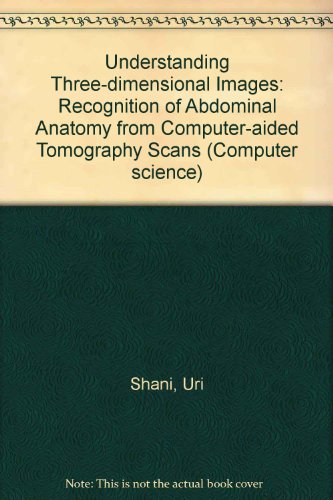 9780835715218: Understanding Three-dimensional Images: Recognition of Abdominal Anatomy from Computer-aided Tomography Scans (Computer science)