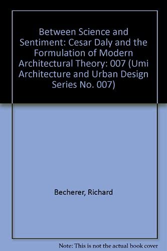 Science Plus Sentiment: Cesar Daly's Formula for Modern Architecture (Umi Architecture and Urban Design Series No. 007) (9780835715669) by Becherer, Richard