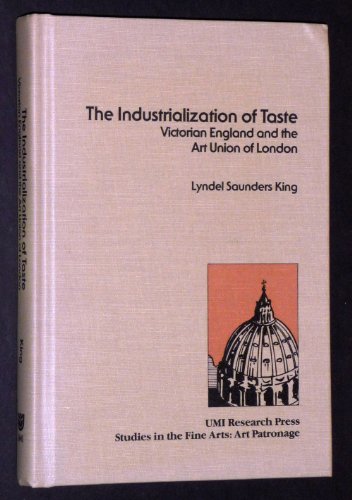 Beispielbild fr The Industrialization of Taste : Victorian England and the Art Union of London / by Lyndel Saunders King zum Verkauf von AwesomeBooks