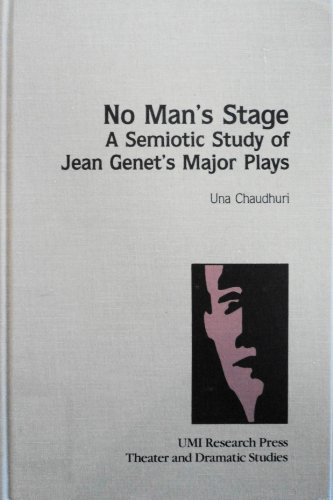 No Man's Stage: A Semiotic Study of Jean Genet's Major Plays (Theater and Dramatic Studies, No.34)