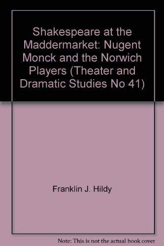 Shakespeare at the Maddermarket: Nugent Monck and the Norwich Players (Theater and dramatic studies) (9780835717755) by Hildy, Franklin J