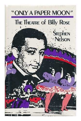Only a Paper Moon: The Theatre of Billy Rose (THEATER AND DRAMATIC STUDIES) (9780835717960) by Nelson, Stephen