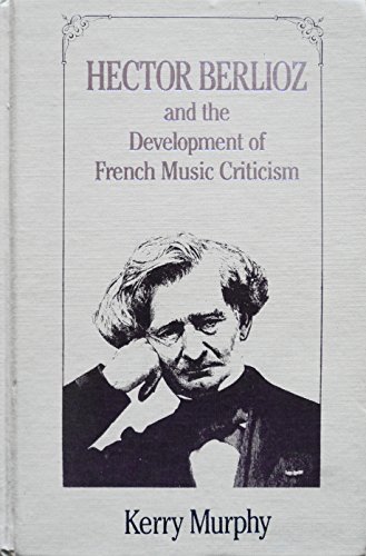 Hector Berlioz and the Development of French Music Criticism (Studies in Musicology, 97) (9780835718219) by Murphy, Kerry