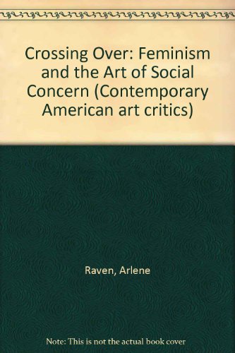 Crossing Over: Feminism and Art of Social Concern (9780835718486) by Arlene Raven