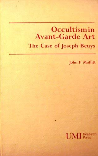 Occultism in Avant-Garde Art: The Case of Joseph Beuys (STUDIES IN THE FINE ARTS AVANT-GARDE) (9780835718813) by Moffitt, John F.
