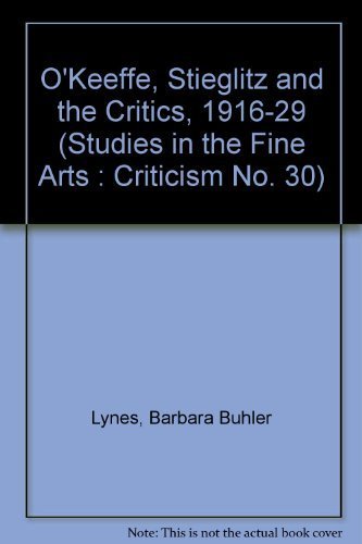 O'Keeffe, Stieglitz and the Critics, 1916-1929. - O'Keeffe, Georgia, 1887-1986) Lynes, Barbara Buhler.
