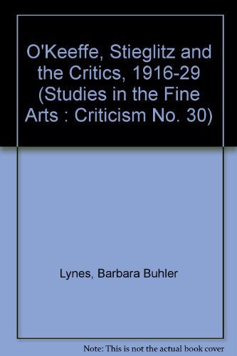 O'Keeffe, Stieglitz and the Critics (Studies in the Fine Arts: Criticism No. 30) (9780835719308) by Lynes, Barbara Buhler