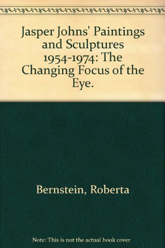 Jasper Johns' Paintings and Sculptures 1954-1974: "The Changing Focus of the Eye." (9780835719827) by Bernstein, Roberta