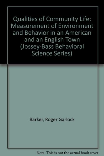 Qualities of Community Life: Measurement of Environment and Behavior in an American and an English Town (Jossey-Bass Behavioral Science Series) (9780835746960) by Barker, Roger Garlock