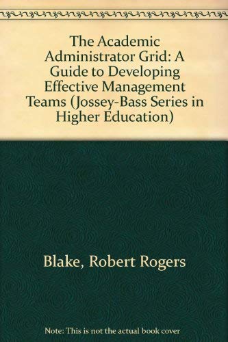 The Academic Administrator Grid: A Guide to Developing Effective Management Teams (Jossey-Bass Series in Higher Education) (9780835748063) by Blake, Robert Rogers