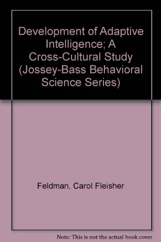 Development of Adaptive Intelligence; A Cross-Cultural Study (Jossey-Bass Behavioral Science Series) (9780835793155) by Feldman, Carol Fleisher