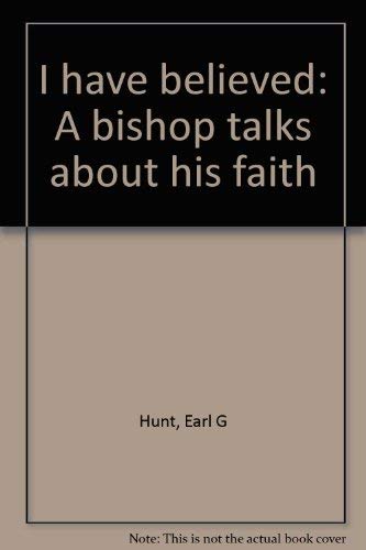 Stock image for I Have Believed : A Bishop Talks About His Faith for sale by Better World Books