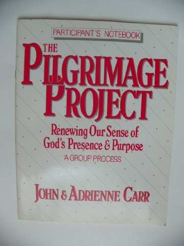 The Pilgrimage Project: Renewing God's Presence and Purpose; A Group Process/Participant's Notebook (9780835805490) by Carr, Adrienne; Carr, John