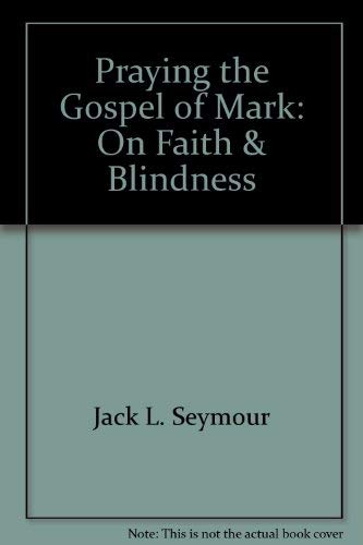 Praying the Gospel of Mark: On Faith & Blindness (9780835805889) by Jack L. Seymour