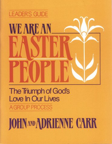 We Are an Easter People: The Triumph of Gods Love in Our Lives (Leaders Guide) (9780835806022) by Carr, John; Carr, Adrienne