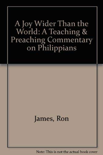 A Joy Wider Than the World: A Teaching & Preaching Commentary on Philippians