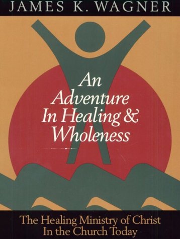 Stock image for An Adventure in Healing and Wholeness: The Healing Ministry of Christ in the Church Today for sale by Orion Tech