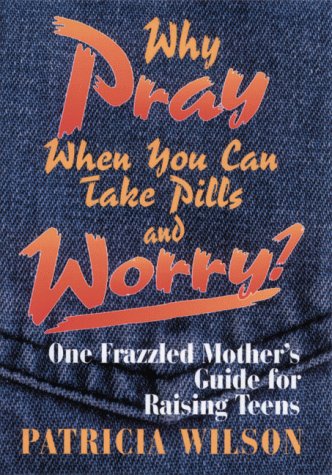 Beispielbild fr Why Pray When You Can Take Pills and Worry?: One Frazzled Mother's Guide for Raising Teens zum Verkauf von Inga's Original Choices