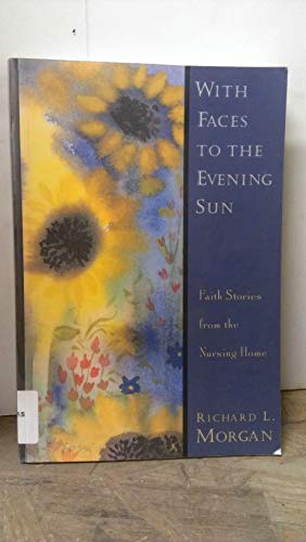 Beispielbild fr With Faces to the Evening Sun: Faith Stories from the Nursing Home zum Verkauf von BookMarx Bookstore