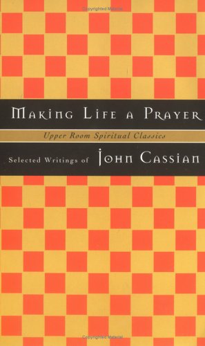 Beispielbild fr Making Life a Prayer : Selected Writings of John Cassian (Upper Room Spiritual Classics. Series I) zum Verkauf von Once Upon A Time Books