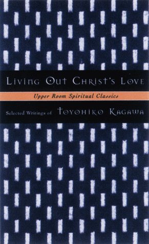 Stock image for Living Out Christ's Love: Selected Writings of Toyohiko Kagawa (Upper Room Spiritual Classics. Series 2) for sale by WorldofBooks
