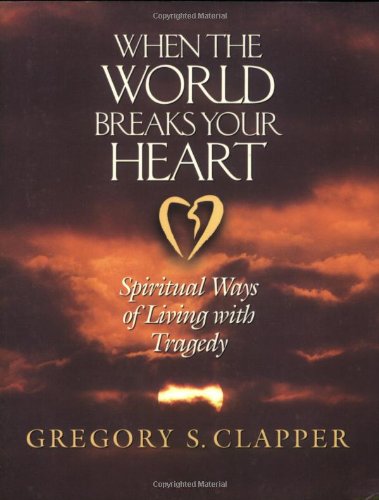 Imagen de archivo de When the World Breaks Your Heart: Spiritual Ways of Living with Tragedy a la venta por Wonder Book