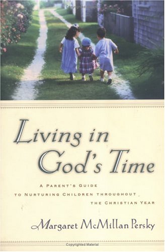 Stock image for Living in God's Time: A Parent's Guide to Nurturing Children Through the Christian Year for sale by BookHolders