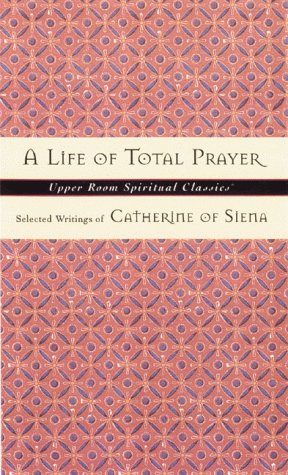 Beispielbild fr A Life of Total Prayer: Selected Writings of Catherine of Siena (Upper Room Spiritual Classics. Series 3) zum Verkauf von Wonder Book