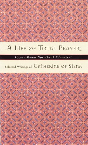 Stock image for A Life of Total Prayer: Selected Writings of Catherine of Siena (Upper Room Spiritual Classics. Series 3) for sale by Wonder Book