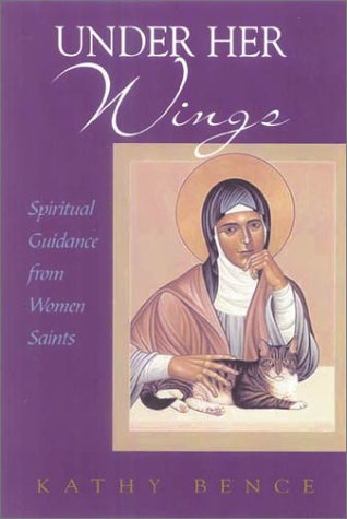 Under Her Wings: Spiritual Guidance from Women Saints (9780835809436) by Bence, Kathy