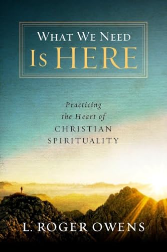 Stock image for What We Need Is Here: Practicing the Heart of Christian Spirituality for sale by ThriftBooks-Dallas