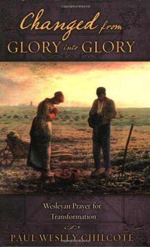 Stock image for Changed from Glory into Glory : Wesleyan Prayer for Transformation for sale by Better World Books