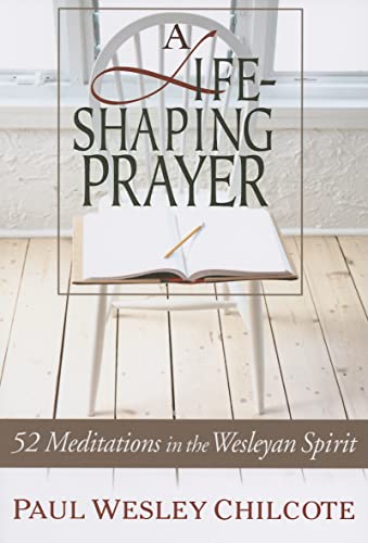 Stock image for A Life-Shaping Prayer: 52 Meditations in the Wesleyan Spirit for sale by Books-FYI, Inc.