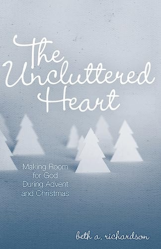 Stock image for The Uncluttered Heart: Making Room for God During Advent and Christmas for sale by SecondSale