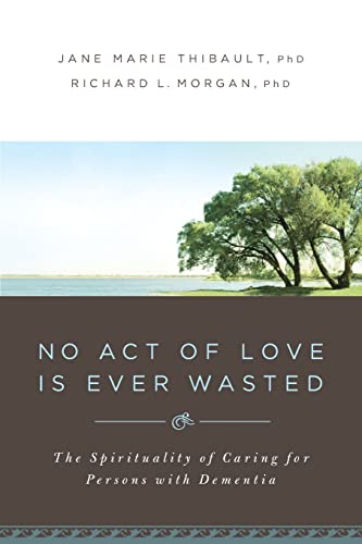 9780835899956: No Act of Love Is Ever Wasted: The Spirituality of Caring for Persons with Dementia