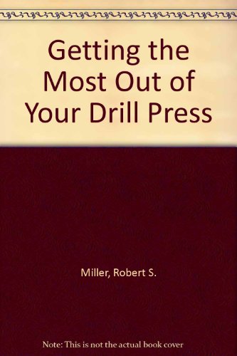 Getting the Most Out of Your Drill Press (9780835924528) by Scharff