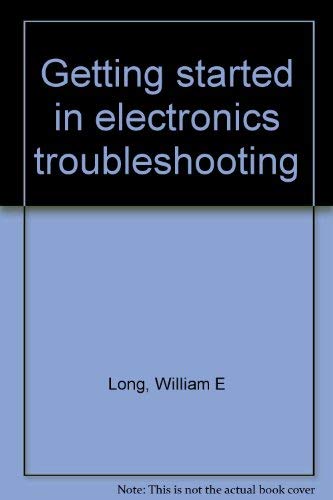 Getting started in electronics troubleshooting (9780835924870) by Long, William E