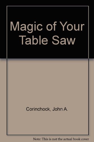 Stock image for The Magic of Your Table Saw for sale by Better World Books: West