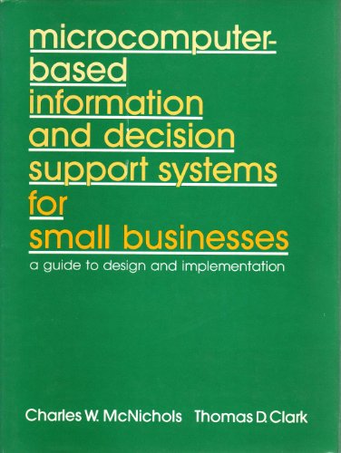 Microcomputer-Based Information and Decision Support Systems for Small Businesses: A Guide to Design and Implementation (9780835943598) by McNichols, Charles W.; Clark, Thomas D.