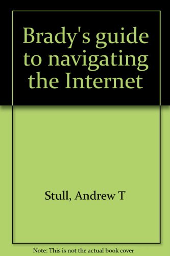 Brady's guide to navigating the Internet (9780835950749) by Andrew T. Stull