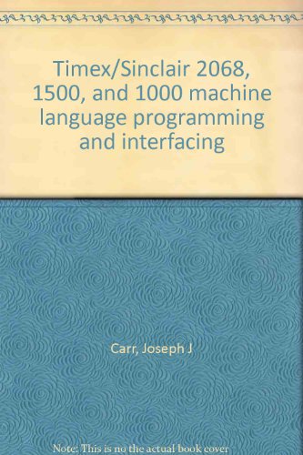 Timex/Sinclair 2068, 1500, and 1000 machine language programming and interfacing (9780835976992) by Carr, Joseph J