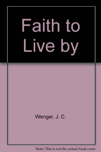 Faith to Live by - Wenger, J. C.