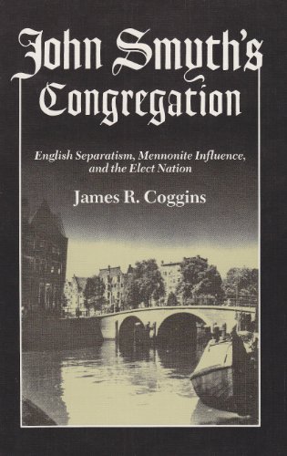 John Smyth's Congregation: English Separatism, Mennonite Influence, and the Elect Nation (Studies in Anabaptist and Mennonite History) (9780836131215) by James R. Coggins