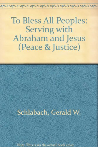 To Bless All Peoples: Serving With Abraham and Jesus (PEACE AND JUSTICE SERIES) (9780836135534) by Schlabach, Gerald