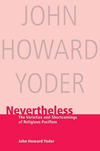 Stock image for Nevertheless: The Varieties and Shortcomings of Religious Pacifism (John Howard Yoder Series) for sale by SecondSale