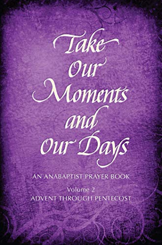 Stock image for Take Our Moments and Our Days: An Anabaptist Prayer Book: Advent Through Pentecost: Vol 2 for sale by Revaluation Books