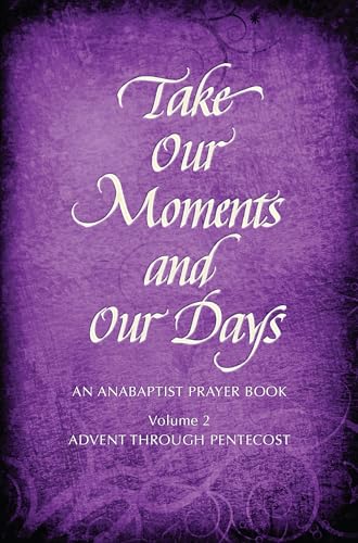 Stock image for Take Our Moments and Our Days: An Anabaptist Prayer Book: Advent Through Pentecost: Vol 2 for sale by Revaluation Books