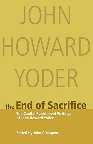 Stock image for The End of Sacrifice: The Capital Punishment Writings of John Howard Yoder for sale by Irish Booksellers